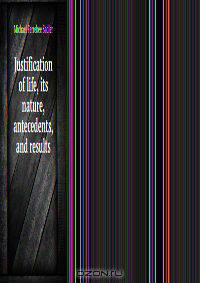 Justification of life, its nature, antecedents, and results