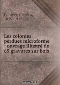 Les colonies perdues microforme : ouvrage illustre de 65 gravures sur bois