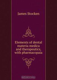 Elements of dental materia medica and therapeutics, with pharmacopaia
