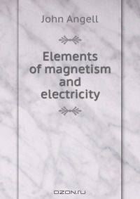 Elements of magnetism and electricity