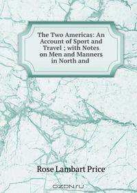The Two Americas: An Account of Sport and Travel ; with Notes on Men and Manners in North and .
