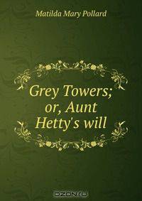 Grey Towers; or, Aunt Hetty