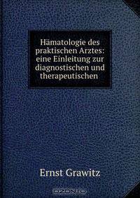 Hamatologie des praktischen Arztes: eine Einleitung zur diagnostischen und therapeutischen .