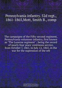 The campaigns of the Fifty-second regiment, Pennsylvania volunteer infantry, first known as "The Luzerne regiment" ; being the record of nearly four years