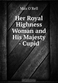 Her Royal Highness Woman and His Majesty - Cupid