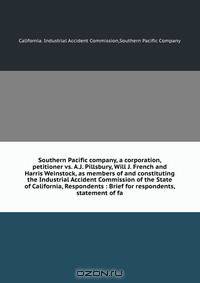 Southern Pacific company, a corporation, petitioner vs. A.J. Pillsbury, Will J. French and Harris Weinstock, as members of and constituting the Industrial Accident Commission of the State of California, Respondents : Brief for respondents, statement of fa