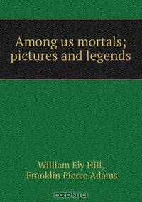 Among us mortals; pictures and legends