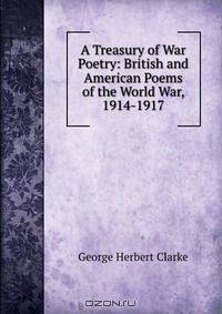 A Treasury of War Poetry: British and American Poems of the World War, 1914-1917