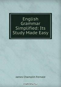 English Grammar Simplified: Its Study Made Easy