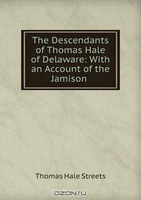 The Descendants of Thomas Hale of Delaware: With an Account of the Jamison .
