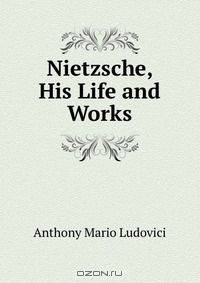 Nietzsche, His Life and Works