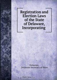 Registration and Election Laws of the State of Delaware, Incorporating .