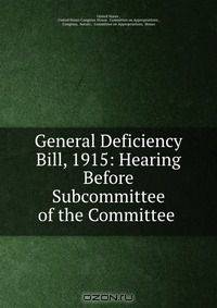 General Deficiency Bill, 1915: Hearing Before Subcommittee of the Committee .