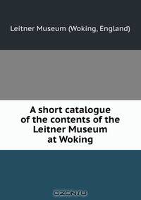 A short catalogue of the contents of the Leitner Museum at Woking