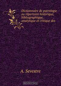 Dictionnaire de patrologie ou repertoire historique, bibliographique, analytique et critique des .