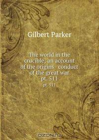 The world in the crucible; an account of the origins & conduct of the great war
