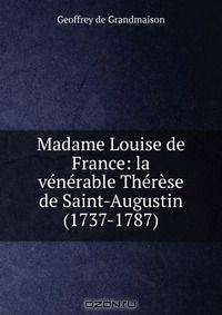 Madame Louise de France: la venerable Therese de Saint-Augustin (1737-1787)