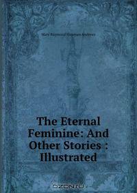 The Eternal Feminine: And Other Stories : Illustrated