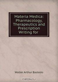 Materia Medica: Pharmacology, Therapeutics and Prescription Writing for .