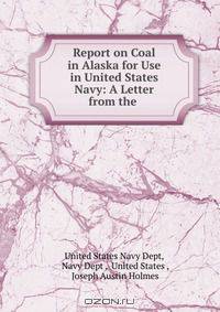 Report on Coal in Alaska for Use in United States Navy: A Letter from the .