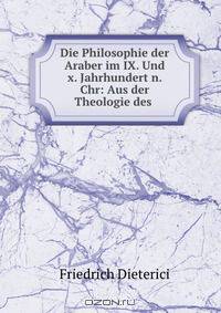 Die Philosophie der Araber im IX. Und x. Jahrhundert n. Chr: Aus der Theologie des .