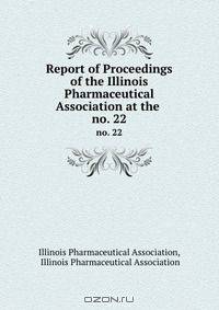 Report of Proceedings of the Illinois Pharmaceutical Association at the .