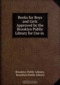 Books for Boys and Girls Approved by the Brooklyn Public Library for Use in .
