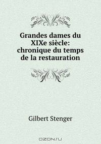 Grandes dames du XIXe siecle: chronique du temps de la restauration