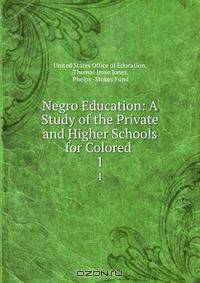 Negro Education: A Study of the Private and Higher Schools for Colored .