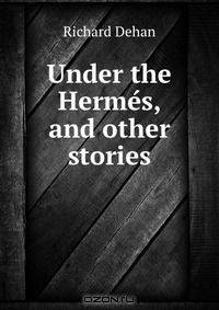 Under the Herme?s, and other stories