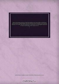 Stock exchange practices. Hearings before the Committee on Banking and Currency, United States Senate, Seventy-third Congress, first-second session, on S. Res. 84 (72d Congress) a resolution to investigate practices of stock exchanges with respect to th