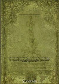 Stock exchange practices. Hearings before the Committee on Banking and Currency, United States Senate, Seventy-third Congress, first-second session, on S. Res. 84 (72d Congress) a resolution to investigate practices of stock exchanges with respect to th