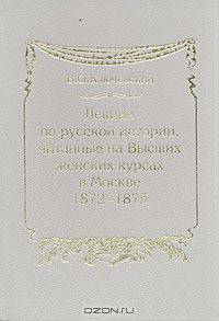 Лекции по русской истории, читанные на Высших женских курсах в Москве в 1872-1875 гг.
