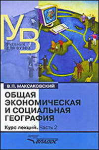 Общая экономическая и социальная география Том(часть) 2.: Курс лекций - ('Учебник для вузов') /Максаковский В.П.