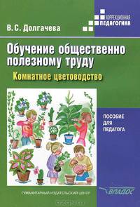 Обучение общественно полезному труду в специальных (коррекционных) образовательных учреждениях. Комнатное цветоводство. Пособие для педагога