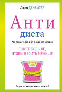 Антидиета. Ешьте больше, чтобы весить меньше