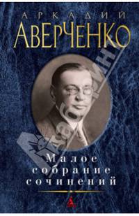 Аркадий Аверченко. Малое собрание сочинений