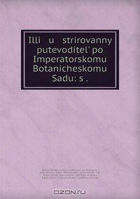 Illi u strirovannyi putevoditel? po Imperatorskomu Botanicheskomu Sadu: s .