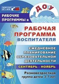 Рабочая программа воспитателя. Ежедневное планирование образовательной деятельности с детьми 3-7 лет в разновозрастной группе. Сентябрь-ноябрь