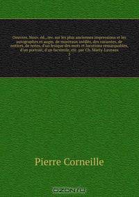 Oeuvres. Nouv. ed., rev. sur les plus anciennes impressions et les autographes et augm. de morceaux inedits, des variantes, de notices, de notes, d