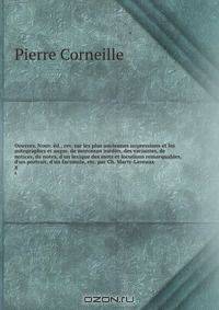 Oeuvres. Nouv. ed., rev. sur les plus anciennes impressions et les autographes et augm. de morceaux inedits, des variantes, de notices, de notes, d