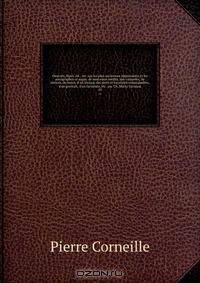 Oeuvres. Nouv. ed., rev. sur les plus anciennes impressions et les autographes et augm. de morceaux inedits, des variantes, de notices, de notes, d