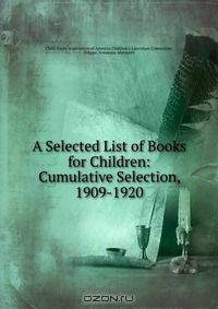 A Selected List of Books for Children: Cumulative Selection, 1909-1920