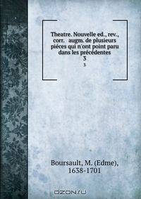 Theatre. Nouvelle ed., rev., corr. & augm. de plusieurs pieces qui n