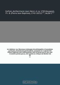 Le radoteur; ou, Nouveaux melanges de philosophie, d