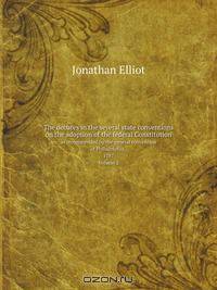 The debates in the several state conventions on the adoption of the federal Constitution