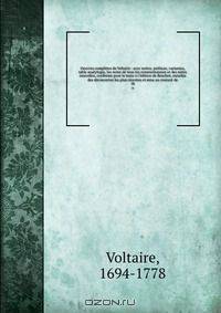 Oeuvres completes de Voltaire : avec notice, prefaces, variantes, table analytique, les notes de tous les commentateurs et des notes nouvelles, conforme pour le texte a l
