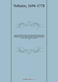 Oeuvres completes de Voltaire : avec notice, prefaces, variantes, table analytique, les notes de tous les commentateurs et des notes nouvelles, conforme pour le texte a l