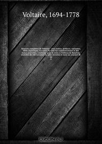 Oeuvres completes de Voltaire : avec notice, prefaces, variantes, table analytique, les notes de tous les commentateurs et des notes nouvelles, conforme pour le texte a l