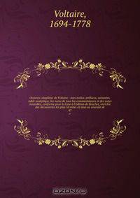 Oeuvres completes de Voltaire : avec notice, prefaces, variantes, table analytique, les notes de tous les commentateurs et des notes nouvelles, conforme pour le texte a l